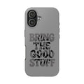 Bring The Good Stuff Phone Case