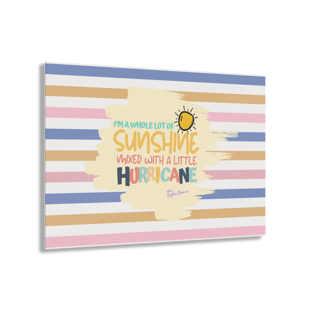 Bipolar Bonnie Series - "I'm A Whole Lot Of Sunshine Mixed with A Little Hurricane" Acrylic Prints