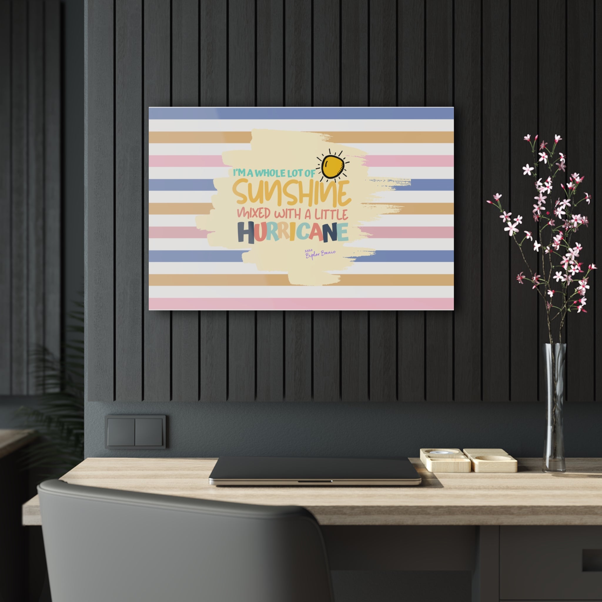 Bipolar Bonnie Series - "I'm A Whole Lot Of Sunshine Mixed with A Little Hurricane" Acrylic Prints