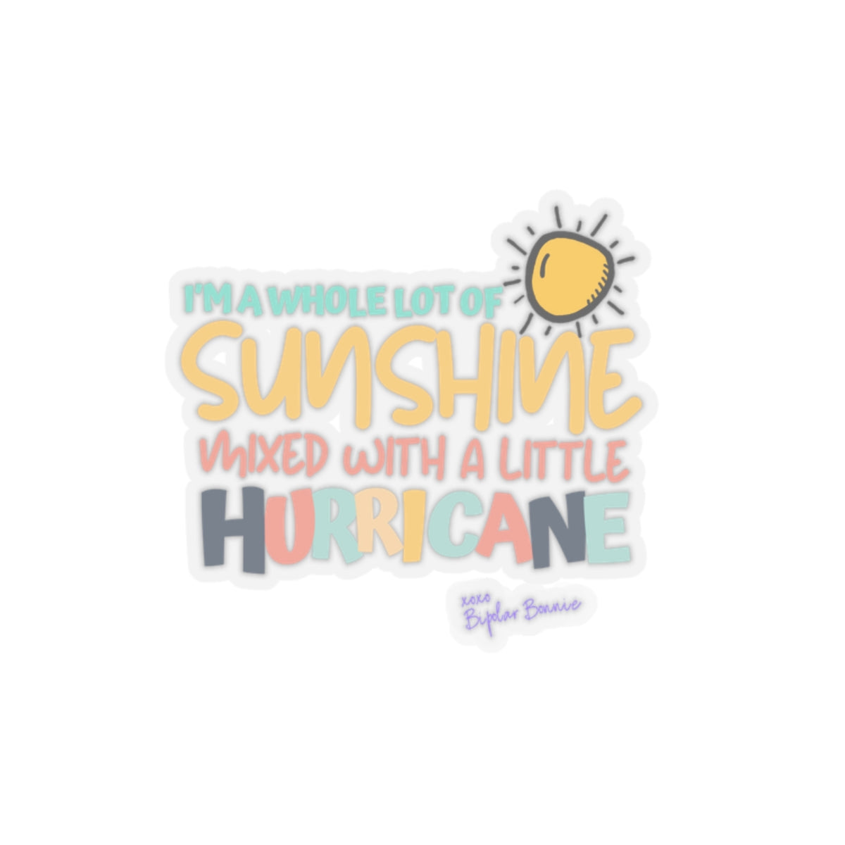 Bipolar Bonnie Series - "I'm A Whole Lot Of Sunshine Mixed with A Little Hurricane" Kiss-Cut Stickers