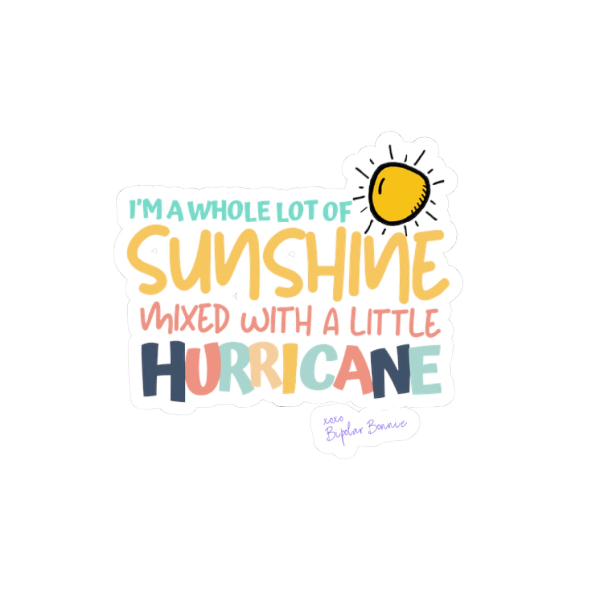 Bipolar Bonnie Series - "I'm A Whole Lot Of Sunshine Mixed with A Little Hurricane" Kiss-Cut Stickers