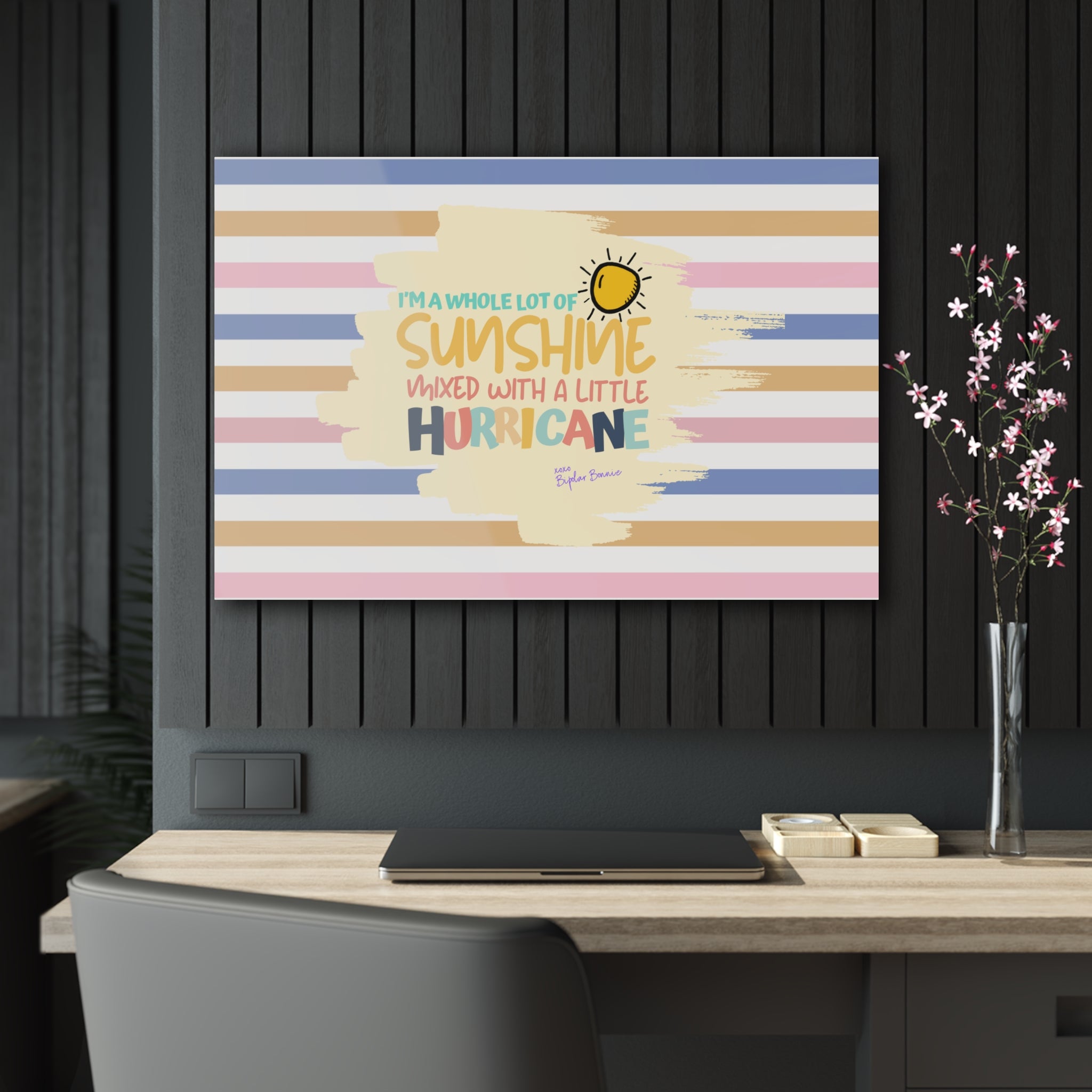 Bipolar Bonnie Series - "I'm A Whole Lot Of Sunshine Mixed with A Little Hurricane" Acrylic Prints