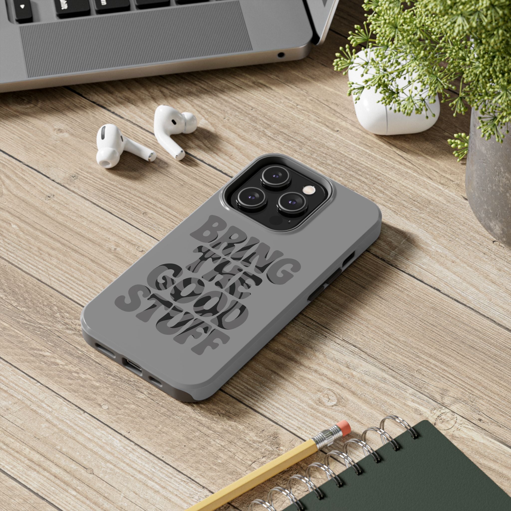 Bring The Good Stuff Phone Case