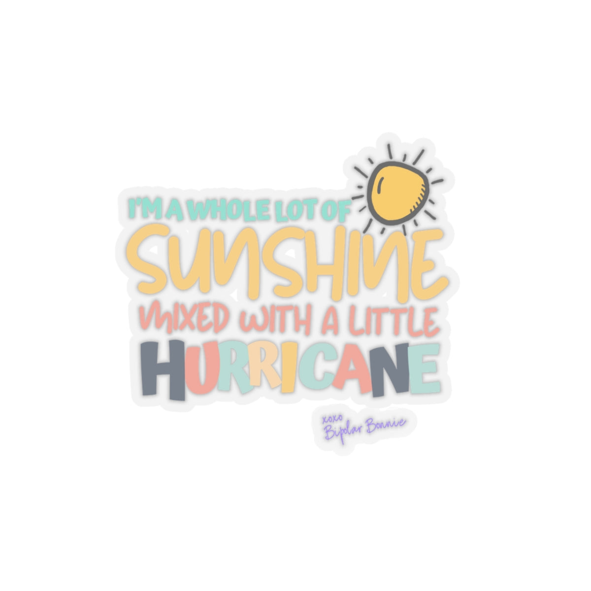 Bipolar Bonnie Series - "I'm A Whole Lot Of Sunshine Mixed with A Little Hurricane" Kiss-Cut Stickers
